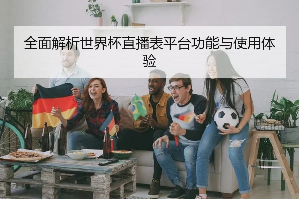 全面解析世界杯直播表平台功能与使用体验